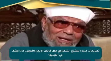 تصريحات جديدة للشيخ الشعراوي حول قانون الإيجار القديم.. ماذا كشف في الفيديو؟